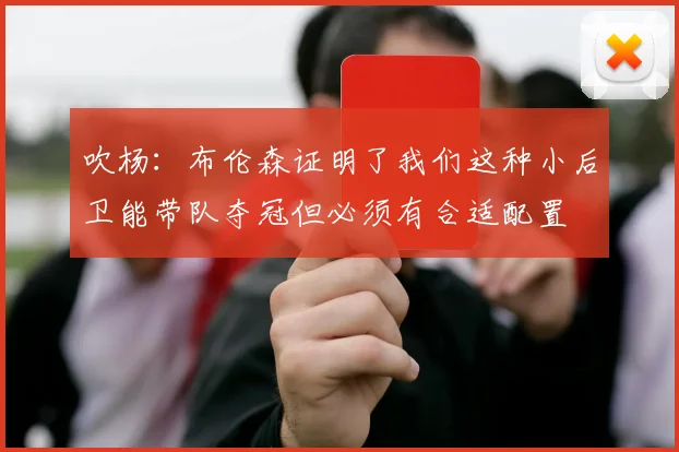 吹杨：布伦森证明了我们这种小后卫能带队夺冠但必须有合适配置
